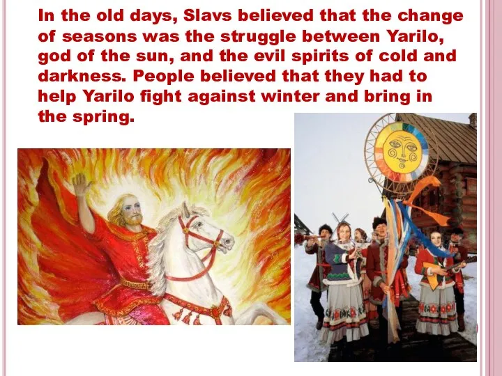 In the old days, Slavs believed that the change of seasons