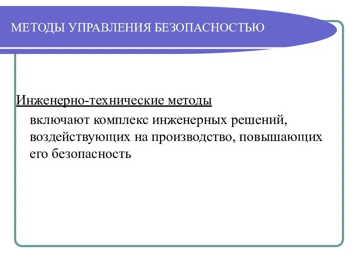 МЕТОДЫ УПРАВЛЕНИЯ БЕЗОПАСНОСТЬЮ Инженерно-технические методы включают комплекс инженерных решений, воздействующих на производство, повышающих его безопасность