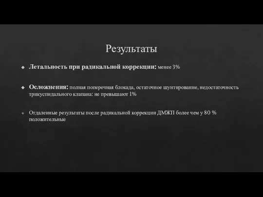 Результаты Летальность при радикальной коррекции: менее 3% Осложнения: полная поперечная блокада,