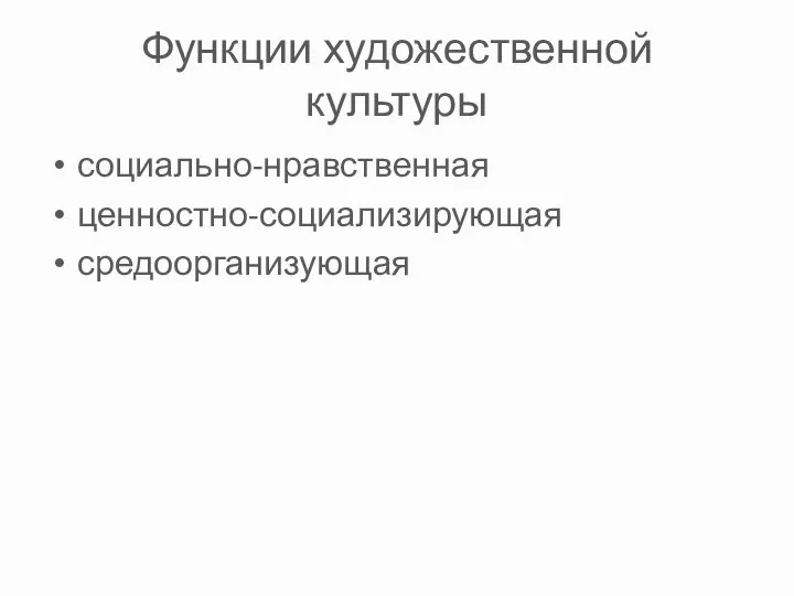 Функции художественной культуры социально-нравственная ценностно-социализирующая средоорганизующая