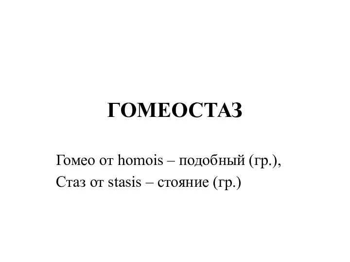 ГОМЕОСТАЗ Гомео от homois – подобный (гр.), Стаз от stasis – стояние (гр.)