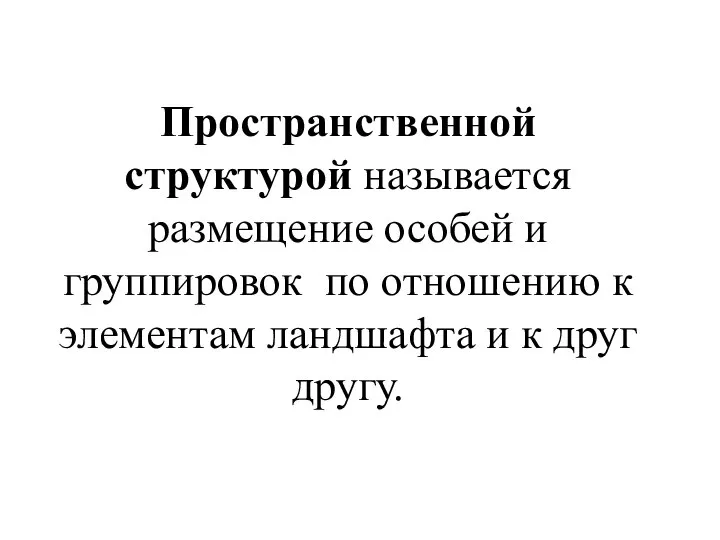 Пространственной структурой называется размещение особей и группировок по отношению к элементам ландшафта и к друг другу.