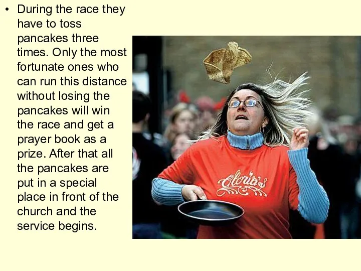 During the race they have to toss pancakes three times. Only