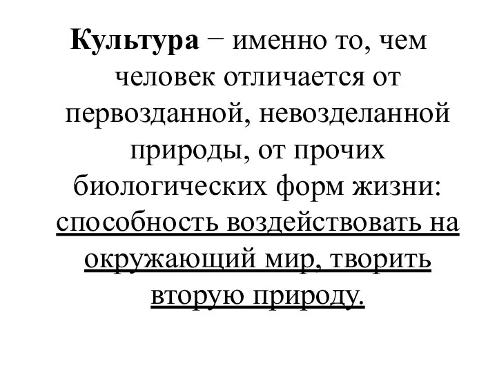 Культура − именно то, чем человек отличается от первозданной, невозделанной природы,