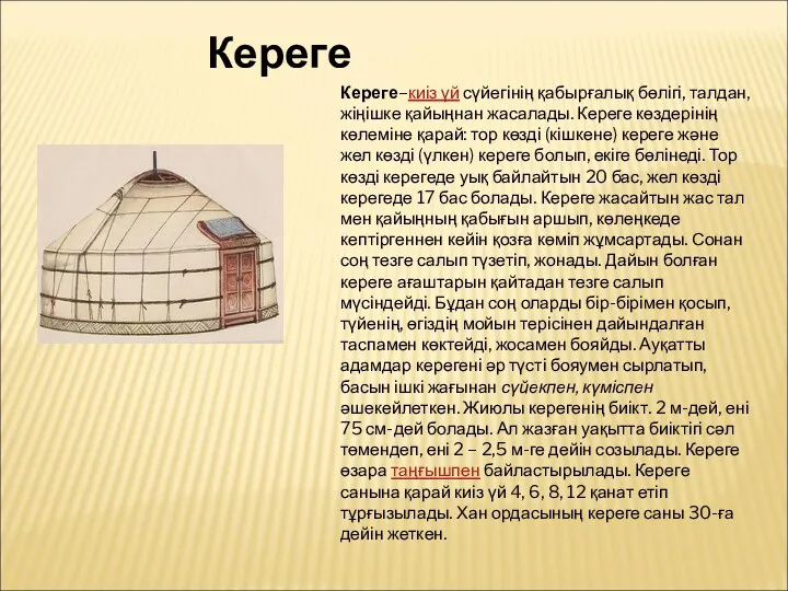 Кереге–киіз үй сүйегінің қабырғалық бөлігі, талдан, жіңішке қайыңнан жасалады. Кереге көздерінің