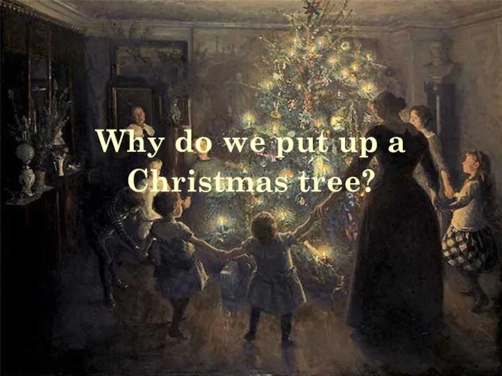 Why do we put up a Christmas tree?