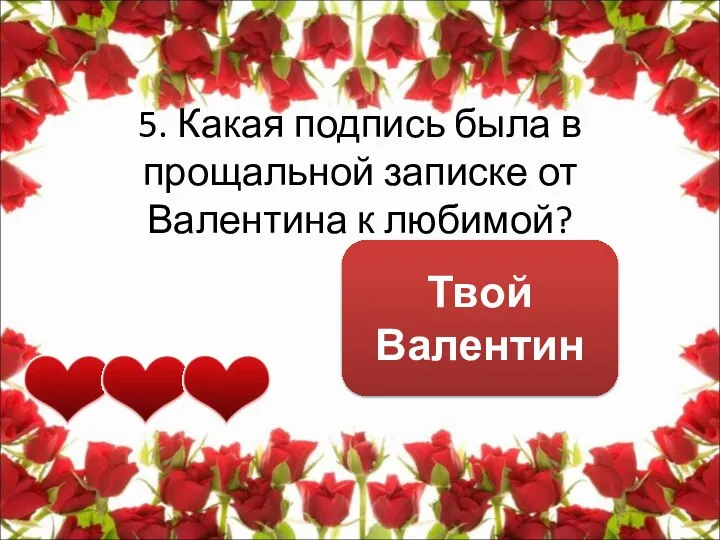 5. Какая подпись была в прощальной записке от Валентина к любимой? Твой Валентин