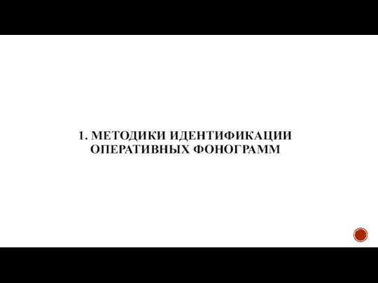 1. МЕТОДИКИ ИДЕНТИФИКАЦИИ ОПЕРАТИВНЫХ ФОНОГРАММ