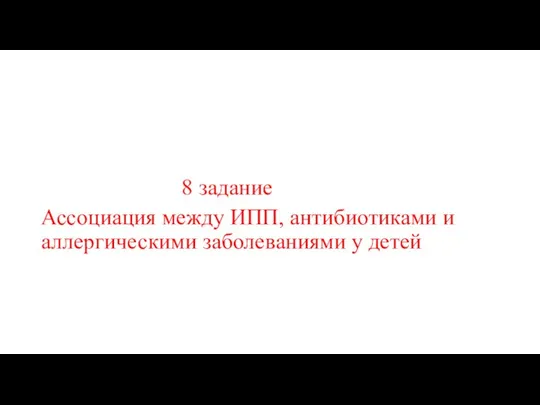 8 задание Ассоциация между ИПП, антибиотиками и аллергическими заболеваниями у детей