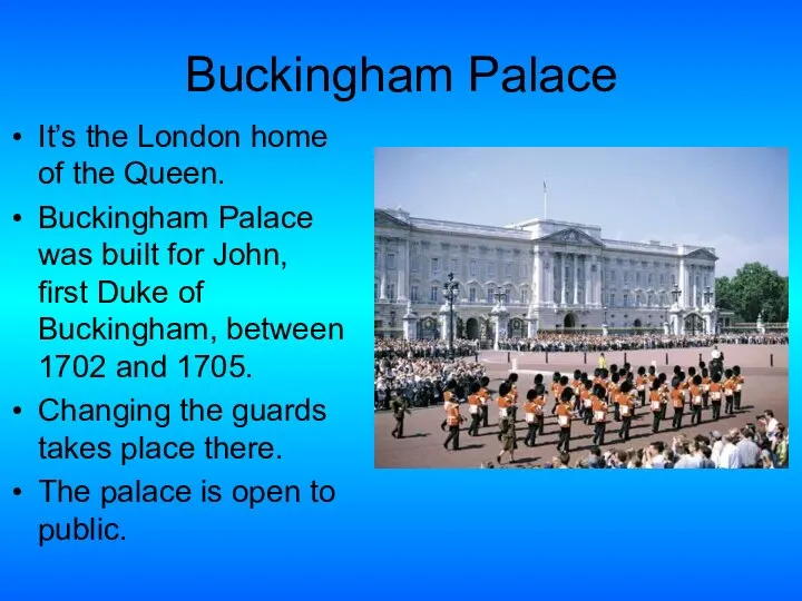 Buckingham Palace It’s the London home of the Queen. Buckingham Palace
