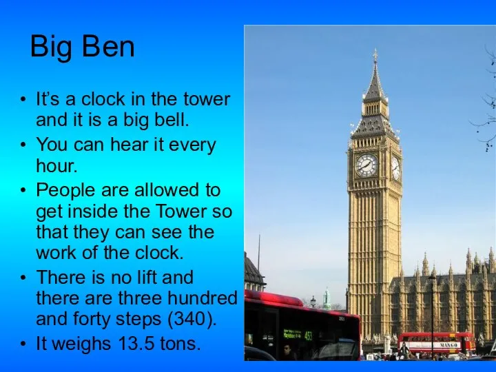 Big Ben It’s a clock in the tower and it is