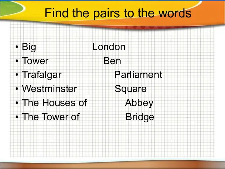 Find the pairs to the words Big London Tower Ben Trafalgar