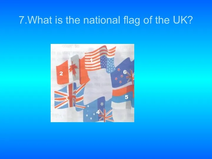 7.What is the national flag of the UK? 1 2 3 4 5 6