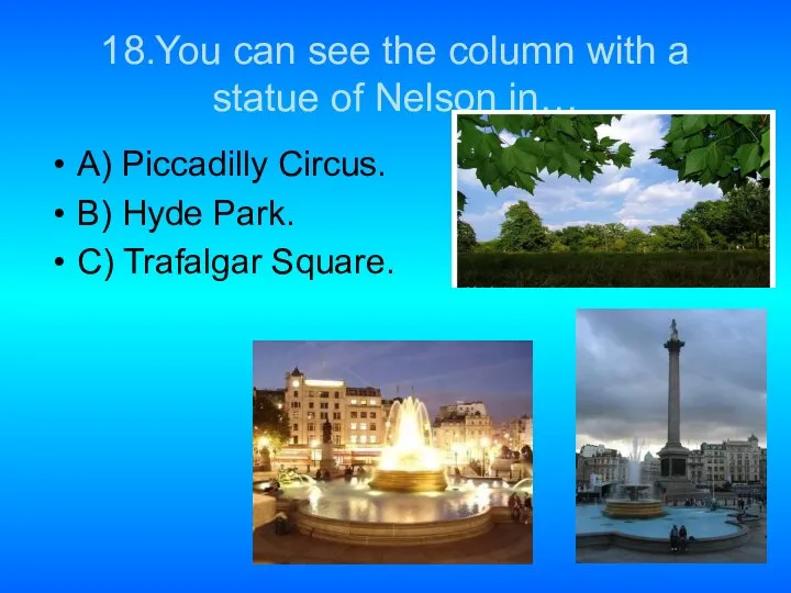18.You can see the column with a statue of Nelson in…