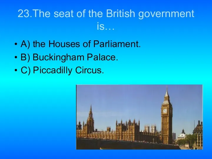 23.The seat of the British government is… A) the Houses of