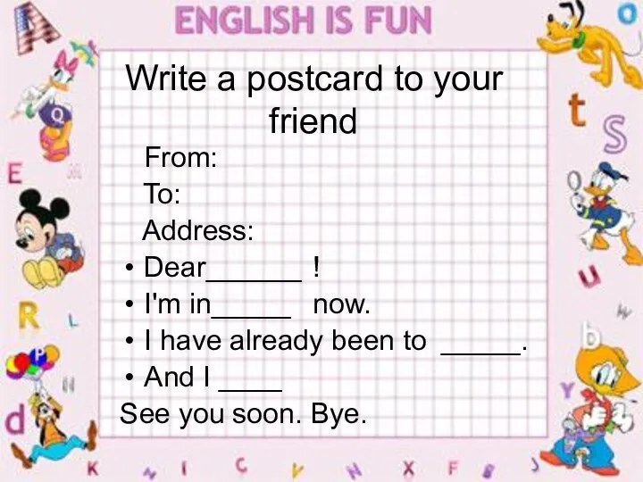 Write a postcard to your friend From: To: Address: Dear______ !