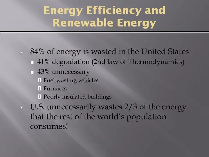 Energy Efficiency and Renewable Energy 84% of energy is wasted in