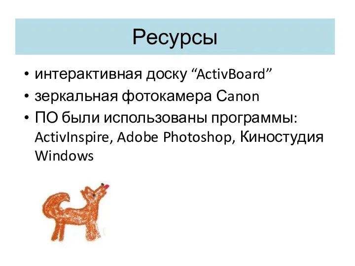 Ресурсы интерактивная доску “ActivBoard” зеркальная фотокамера Сanon ПО были использованы программы: ActivInspire, Adobe Photoshop, Киностудия Windows