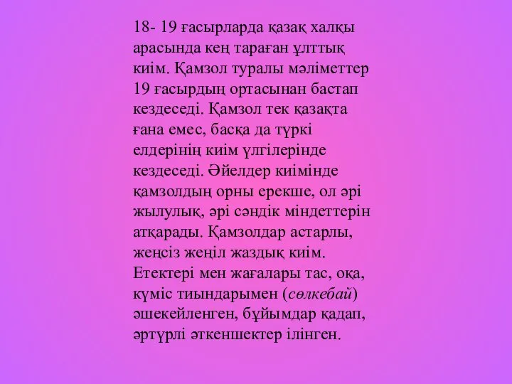 18- 19 ғасырларда қазақ халқы арасында кең тараған ұлттық киім. Қамзол