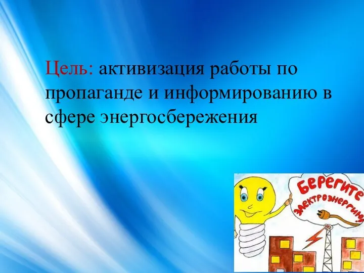 Цель: активизация работы по пропаганде и информированию в сфере энергосбережения