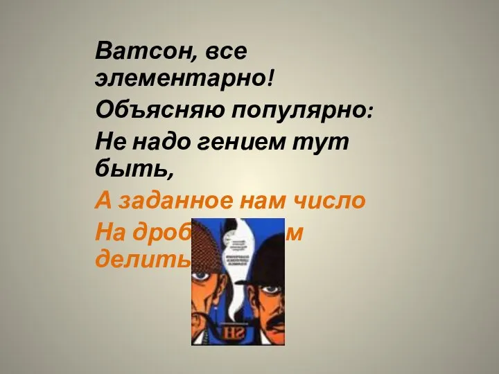 Ватсон, все элементарно! Объясняю популярно: Не надо гением тут быть, А