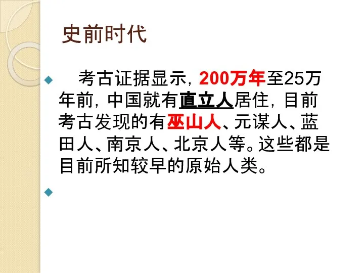 史前时代 考古证据显示，200万年至25万年前，中国就有直立人居住，目前考古发现的有巫山人、元谋人、蓝田人、南京人、北京人等。这些都是目前所知较早的原始人类。