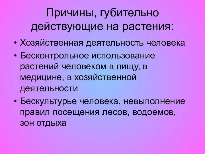 Причины, губительно действующие на растения: Хозяйственная деятельность человека Бесконтрольное использование растений