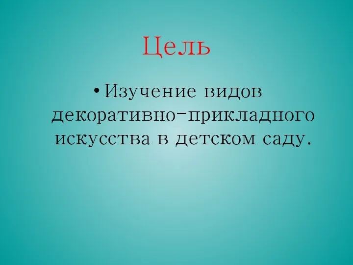 Цель Изучение видов декоративно-прикладного искусства в детском саду.