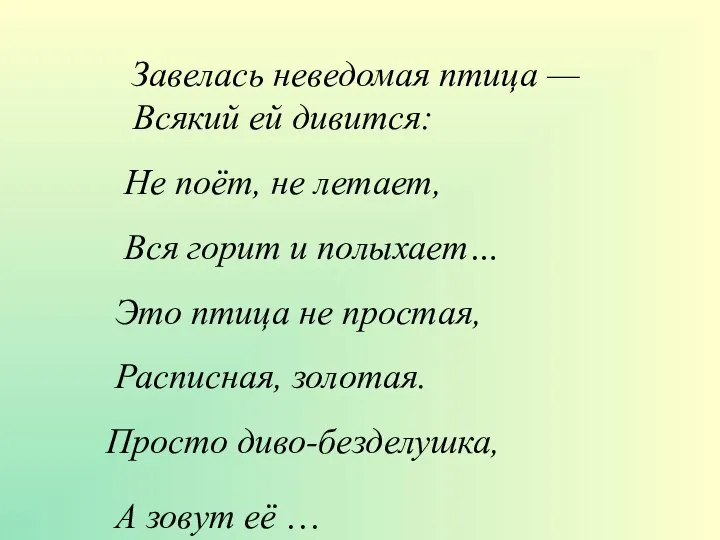 Завелась неведомая птица — Всякий ей дивится: Не поёт, не летает,