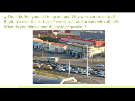 4. Don’t bother yourself to go on foot. Why were cars