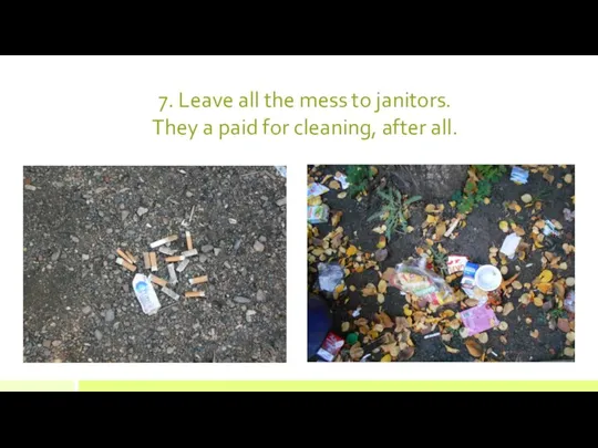 7. Leave all the mess to janitors. They a paid for cleaning, after all.