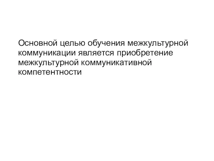 Основной целью обучения межкультурной коммуникации является приобретение межкультурной коммуникативной компетентности