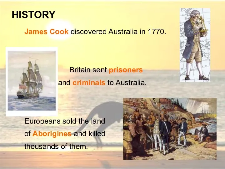 James Cook discovered Australia in 1770. Britain sent prisoners and criminals