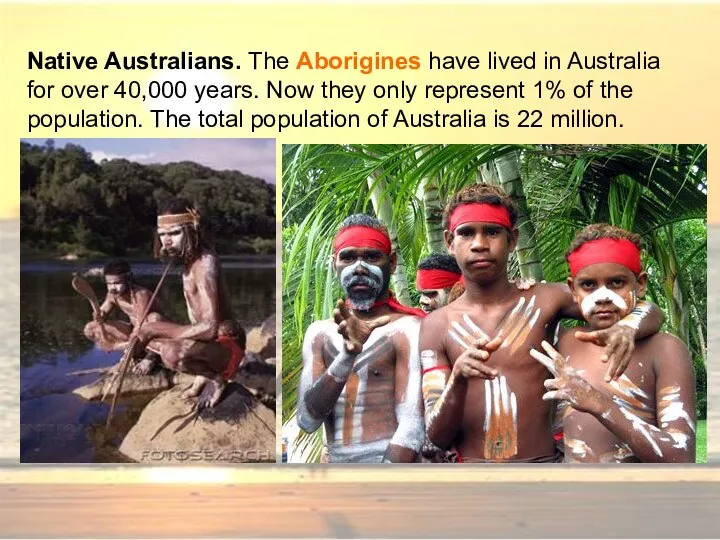 Native Australians. The Aborigines have lived in Australia for over 40,000