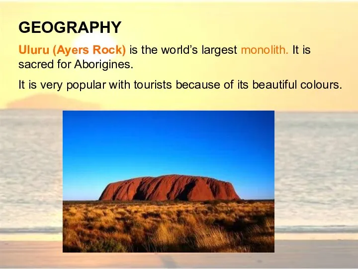 GEOGRAPHY Uluru (Ayers Rock) is the world’s largest monolith. It is