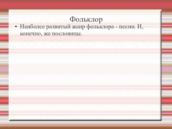 Фольклор Наиболее развитый жанр фольклора - песни. И, конечно, же пословицы.