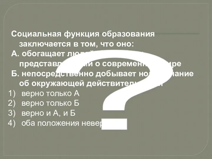 ? Социальная функция образования заключается в том, что оно: А. обогащает