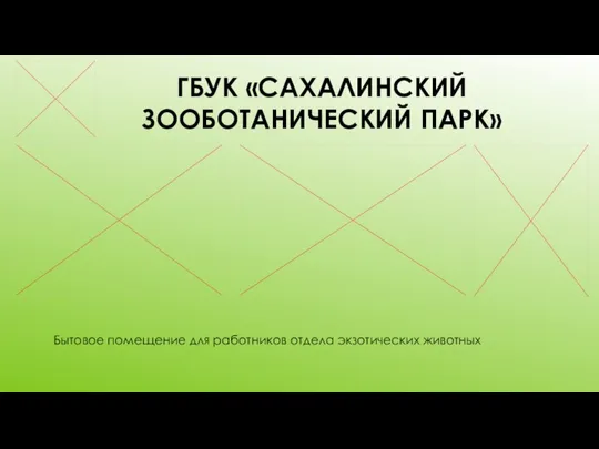 ГБУК «САХАЛИНСКИЙ ЗООБОТАНИЧЕСКИЙ ПАРК» Бытовое помещение для работников отдела экзотических животных