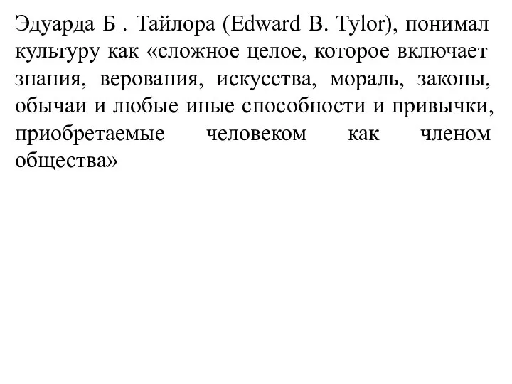 Эдуарда Б . Тайлора (Edward B. Tylor), понимал культуру как «сложное