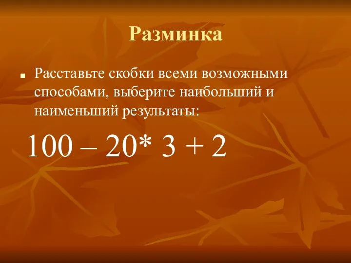 Разминка Расставьте скобки всеми возможными способами, выберите наибольший и наименьший результаты: