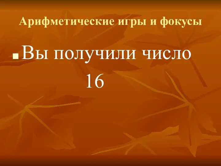 Арифметические игры и фокусы Вы получили число 16