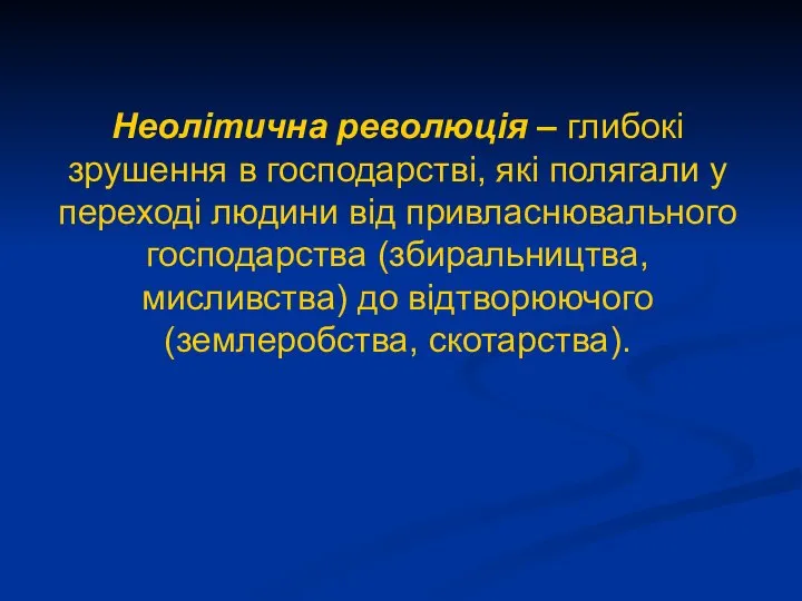 Неолітична революція – глибокі зрушення в господарстві, які полягали у переході