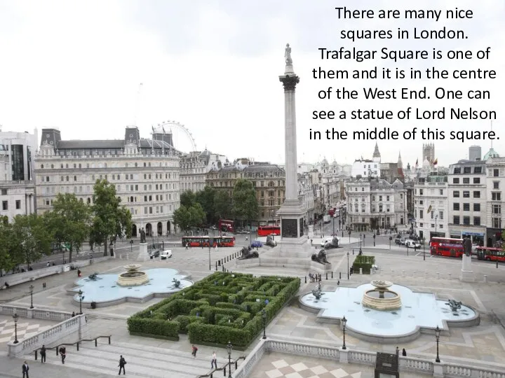 There are many nice squares in London. Trafalgar Square is one