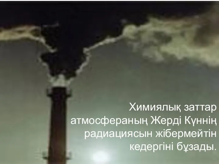 Химиялық заттар атмосфераның Жерді Күннің радиациясын жібермейтін кедергіні бұзады.