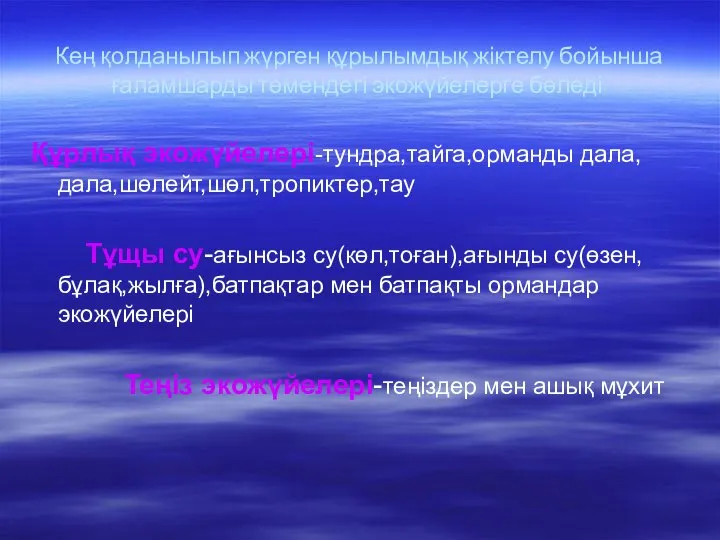 Кең қолданылып жүрген құрылымдық жіктелу бойынша ғаламшарды төмендегі экожүйелерге бөледі: Құрлық