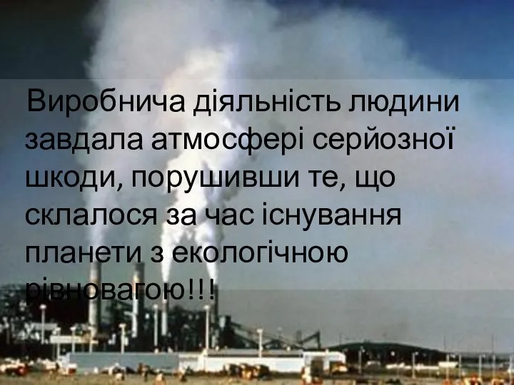 Виробнича діяльність людини завдала атмосфері серйозної шкоди, порушивши те, що склалося