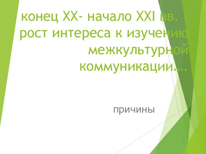 конец XX- начало XXI вв. – рост интереса к изучению межкультурной коммуникации…. причины