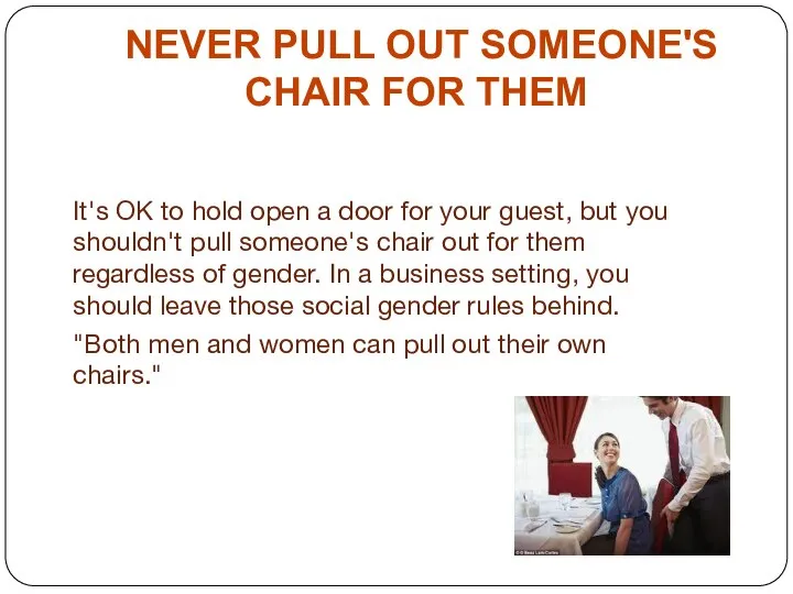 NEVER PULL OUT SOMEONE'S CHAIR FOR THEM It's OK to hold