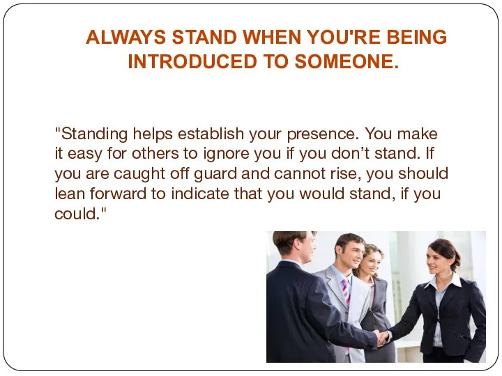 ALWAYS STAND WHEN YOU'RE BEING INTRODUCED TO SOMEONE. "Standing helps establish