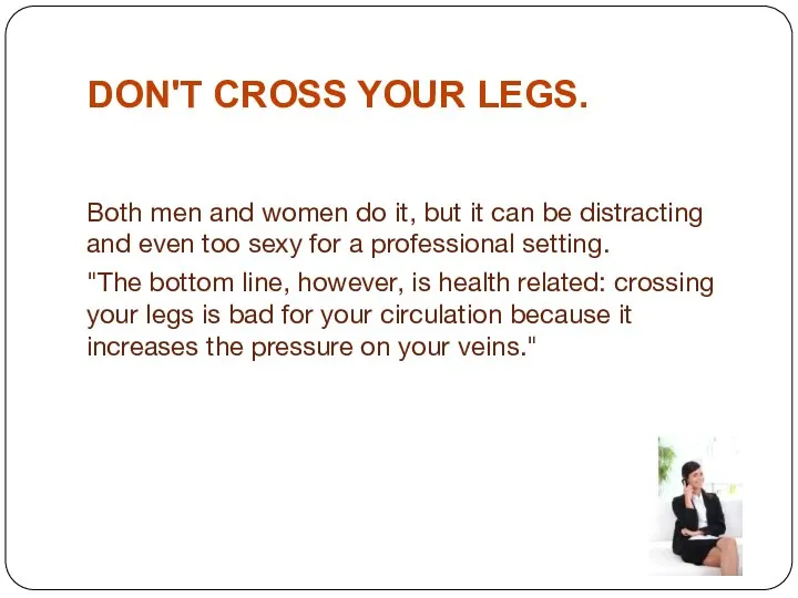 DON'T CROSS YOUR LEGS. Both men and women do it, but